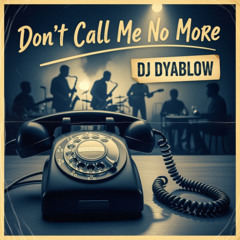 “Don’t Call Me No More” - DJ Dyablow