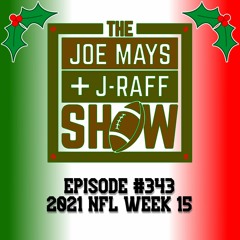 The Joe Mays & J-Raff Show: Episode 343 - 2021 NFL Week 15