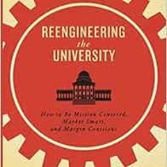 [View] [EPUB KINDLE PDF EBOOK] Reengineering the University: How to Be Mission Centered, Market Smar