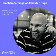 Hench Recordings w/ Jakes & N-TYPE 17TH JUL 2022