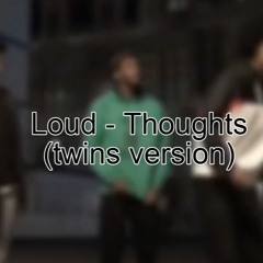 Loud - Thoughts (twins Version)