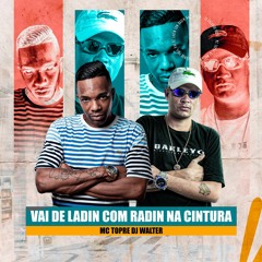 VAI DE LADIN COM RADIN NA CINTURA - MC Topre, DJ Walter