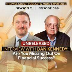 Are You Missing Out On Financial Success? With Dan Kennedy | Episode 569