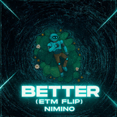 Better (ETM FLIP) - Nimino