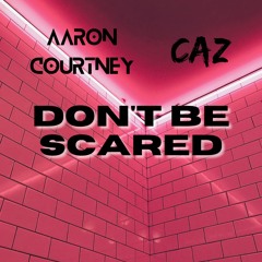 Aaron Courtney & CAZ - Don't Be Scared