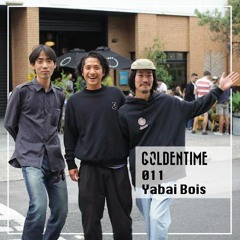 GOLDENTIME 011 // Yabai Bois