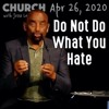 What Does It Mean, 'Do Not Do What You Hate'? (Church 4/26/20)