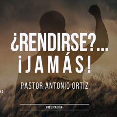 Antonio Ortíz - ¿Rendirse?... ¡Jamás!