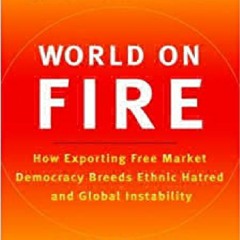 PDF/READ/DOWNLOAD World on Fire: How Exporting Free Market Democracy Breeds Ethnic Hatred and Glo