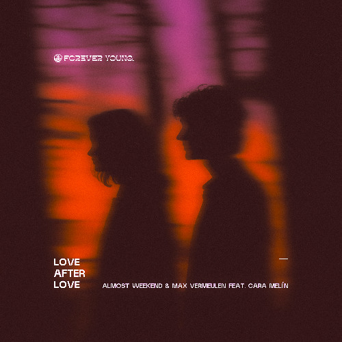 Almost Weekend & Max Vermeulen ft. Cara Melín - Love After Love [Forever Young Recordings]
