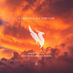Illenium & All Time Low - Back To You (Youth In Circles Remix / Bootleg) BEFORE OFFICIAL RELEASE
