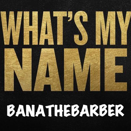 What’s my name?!?! - BanatheBarber