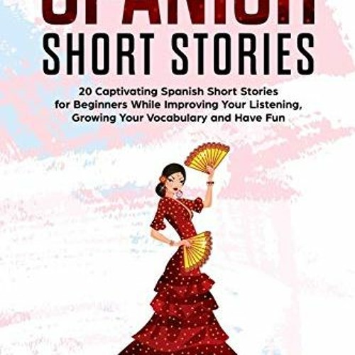 View [KINDLE PDF EBOOK EPUB] Spanish Short Stories : 20 Captivating Spanish Short Sto