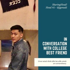 Head #1 - A Conversation With Collage Best Friend