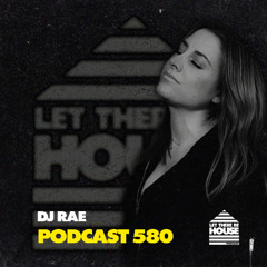 Let There Be House Podcast #580 with DJ Rae