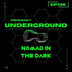 Frequency Underground | Episode 130 | Nomad in the Dark