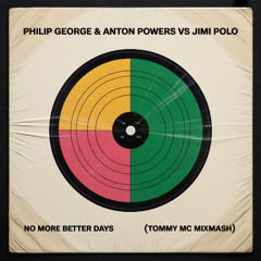 Philip George & Anton Powers Vs Jimi Polo - No More Better Days (Tommy Mc Mixmash) [FREE EXT DL]