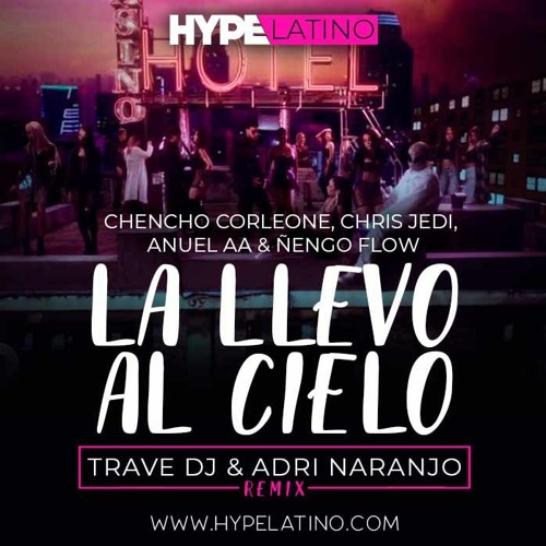 Stream Chencho Corleone, Chris J, Anuel AA & Ñengo Flow - La Llevo Al Cielo  (Trave DJ & Adri Naranjo Remix) by TRAVE DJ 3.0 | Listen online for free on  SoundCloud