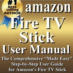 Access [KINDLE PDF EBOOK EPUB] Amazon Fire TV Stick User Manual: The Comprehensive “M
