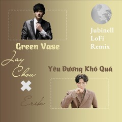 Jay Chou - Green Vase + Erik - Yêu Đương Khó Quá  | Jubinell Lo-Fi Remix