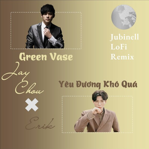 Stream Jay Chou Green Vase + Erik Yêu Đương Khó Quá Jubinell Lo