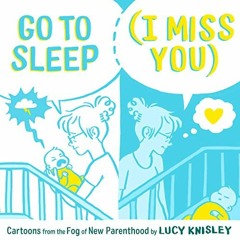 View PDF Go to Sleep (I Miss You): Cartoons from the Fog of New Parenthood by  Lucy Knisley