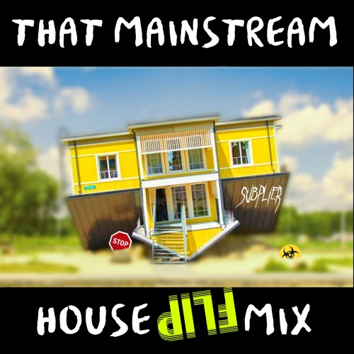 Stream THAT MAINSTREAM HOUSE FLIP MIX by SUBPLIER Listen online for