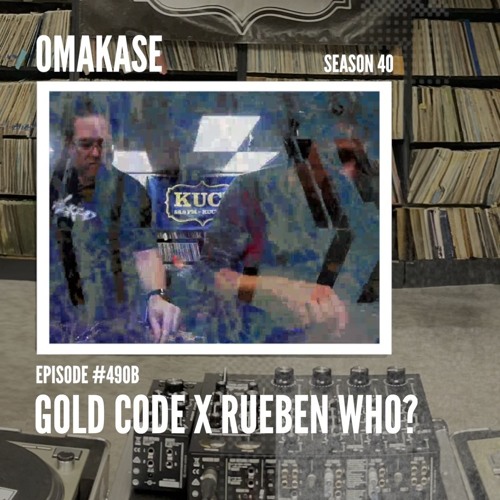 OMAKASE 491b, RUBEN WHO? x GOLD CODE