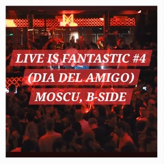 LIVE IS FANTASTIC #4 (Dia Del Amigo) Moscú BsAs @B-Side