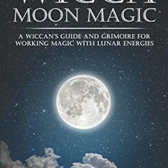 [Get] KINDLE 📒 Wicca Moon Magic: A Wiccan's Guide and Grimoire for Working Magic wit