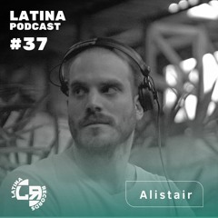 LATINA PODCAST #37 SPECIAL GUEST MIX - ALISTAIR