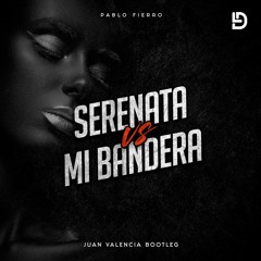Pablo Fierro - Serenata VS. Mi Bandera (Juan Valencia Bootleg) FREE DOWNLOAD!