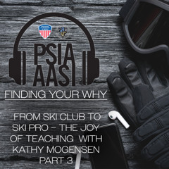 Finding Your Why  – From Ski Club to Ski Pro - the Joy of Teaching with Kathy Mogensen – Part 3