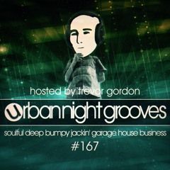 Urban Night Grooves 167 - Hosted By Trevor Gordon *Soulful Deep Bumpy Jackin' Garage House Business*