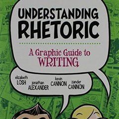 [ACCESS] [PDF EBOOK EPUB KINDLE] Understanding Rhetoric: A Graphic Guide to Writing by  Elizabeth Lo