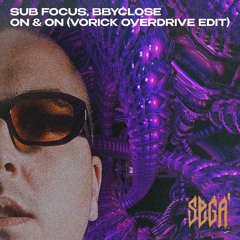 Sub Focus, bbyclose - On & On (Vorick Overdrive Edit)