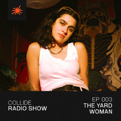 Collide Radio Show EP03 - The Yard Woman