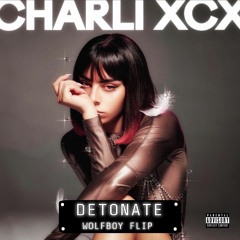 Charlie XCX - Detonate (Wolfboy Flip)