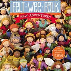 VIEW PDF 📋 Felt Wee Folk - New Adventures: 120 Enchanting Dolls by  Salley Mavor [EP