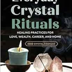 Get EPUB 📑 Everyday Crystal Rituals: Healing Practices for Love, Wealth, Career, and