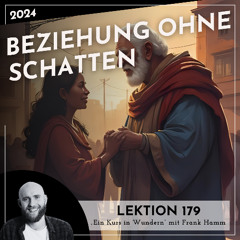 Lektion 179 – Beziehung ohne Schatten – Ein Kurs in Wundern mit Frank Hamm