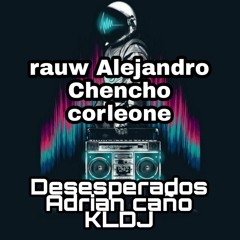 RAUW ALEJANDRO CHENCHO CORLEONE / DESESPERADOS . (caño &kldj