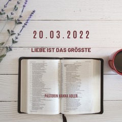 Predigt 20.03.2022: Pastorin Hanna Adler - Liebe ist das Größte