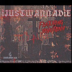 IJUSTWANNADiE  FT. XenoRenn