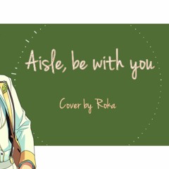 【Roka】 Aisle, be with you - Ring.A.Bell 【歌ってみた】