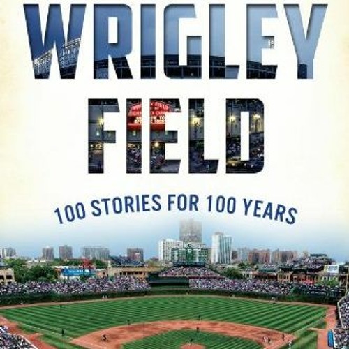 [Free] EBOOK ✓ Wrigley Field: 100 Stories for 100 Years (Sports) by  Dan Campana,Rob