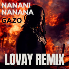 GAZO -  NANANI NANANA (LOVAY MUSIC REMIX)