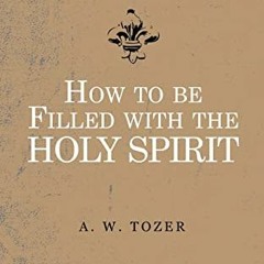 View [EBOOK EPUB KINDLE PDF] How to be filled with the Holy Spirit by  A W Tozer 📩