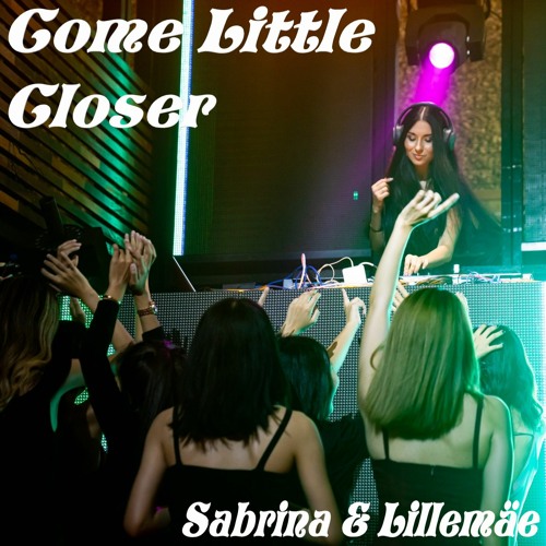 Come Little Closer - Sabrina & Lillemäe