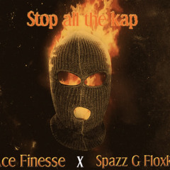 Ace finesse x Spazz G Floxks - Stop all the Kap ( offical audio )
